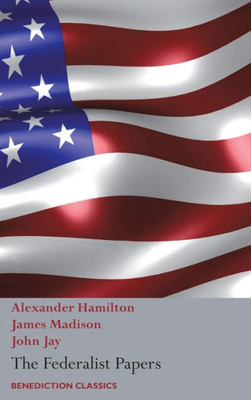 The Federalist Papers, Including The Constitution Of The United States : (New Edition)