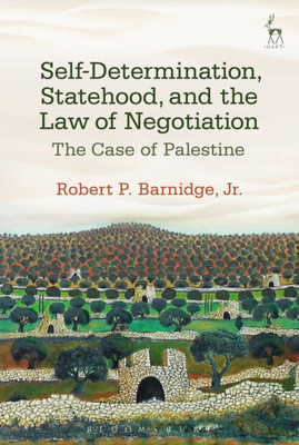Self-Determination, Statehood, And The Law Of Negotiation : The Case Of Palestine