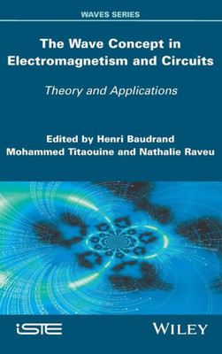 The Wave Concept In Electromagnetism And Circuits : Theory And Applications