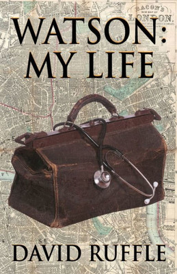 Watson - My Life : An Autobiography Of Doctor Watson, Comrade And Friend Of Sherlock Holmes