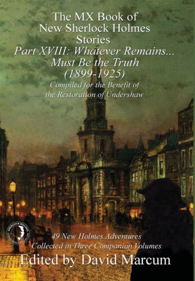 The Mx Book Of New Sherlock Holmes Stories Part Xviii : Whatever Remains . . . Must Be The Truth (1899-1925)