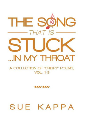 The Song That Is Stuck ...In My Throat : A Collection Of 'Crispy' Poems