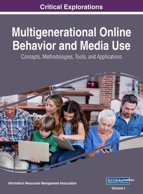 Multigenerational Online Behavior And Media Use : Concepts, Methodologies, Tools, And Applications, Vol 1