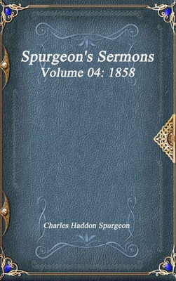 Spurgeon'S Sermons Volume 04: 1858