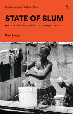 State Of Slum : Precarity And Informal Governance At The Margins In Accra