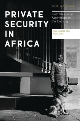 Private Security In Africa : From The Global Assemblage To The Everyday