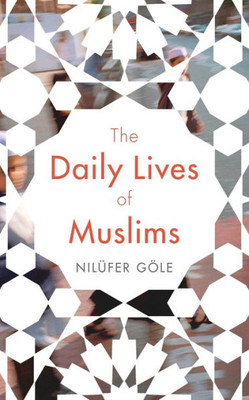 The Daily Lives Of Muslims : Islam And Public Confrontation In Contemporary Europe