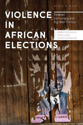 Violence In African Elections : Between Democracy And Big Man Politics Violence In African Elections : Between Democracy And Big Man Politics