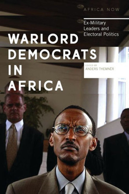 Warlord Democrats In Africa : Ex-Military Leaders And Electoral Politics