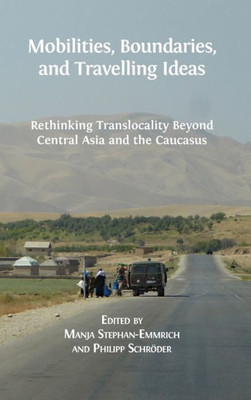 Mobilities, Boundaries, And Travelling Ideas : Rethinking Translocality Beyond Central Asia And The Caucasus