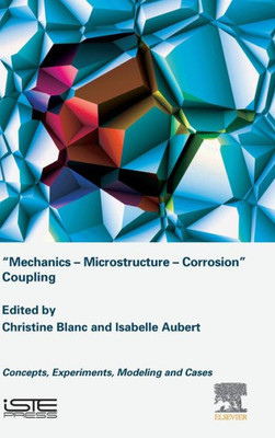 Mechanics - Microstructure - Corrosion Coupling : Concepts, Experiments, Modeling And Cases