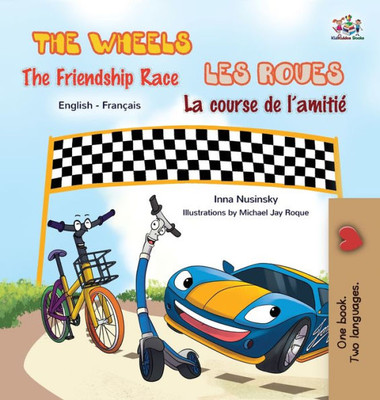 The Wheels : The Friendship Race Les Roues: La Course De L'Amitié : English French Bilingual Edition