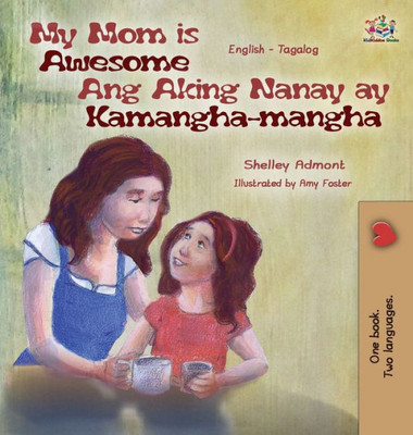 My Mom Is Awesome Ang Aking Nanay Ay Kamangha-Mangha : English Tagalog Bilingual Edition
