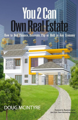 You 2 Can Own Real Estate : How To Buy, Finance, Renovate, Flip Or Hold In Any Economy
