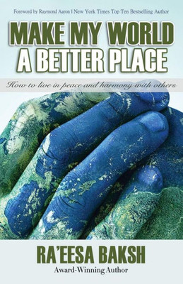 Make My World A Better Place : How To Live In Peace And Harmony With Others