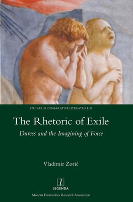 The Rhetoric Of Exile : Duress And The Imagining Of Force