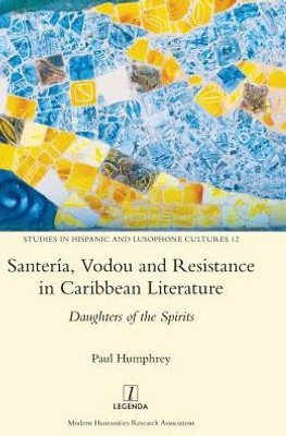 Santería, Vodou And Resistance In Caribbean Literature : Daughters Of The Spirits