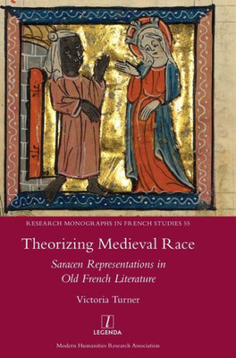 Theorizing Medieval Race : Saracen Representations In Old French Literature