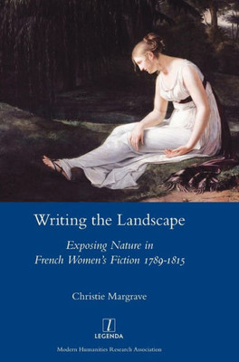 Writing The Landscape : Exposing Nature In French Women'S Fiction 1789-1815