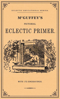 Mcguffey'S Pictorial Eclectic Primer : A Facsimile Of The 1867 Edition With 172 Engravings