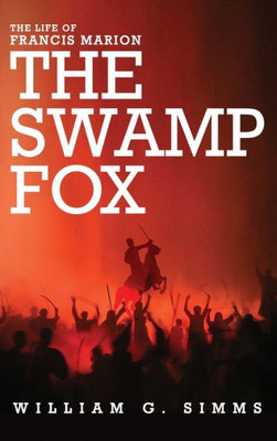 The Life Of Francis Marion: The Swamp Fox
