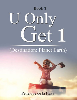 U Only Get 1 : Destination: Planet Earth