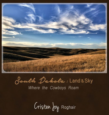 South Dakota : Land And Sky: Where The Cowboys Roam