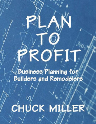 Plan To Profit : Business Planning For Builders And Remodelers