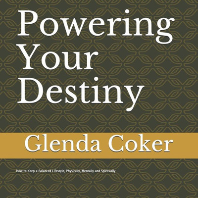 Powering Your Destiny : How To Keep A Balanced Lifestyle, Physically, Mentally And Spiritually