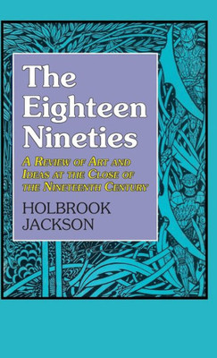 The Eighteen Nineties : A Review Of Art And Ideas At The Close Of The Nineteenth Century