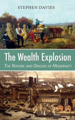 The Wealth Explosion : The Nature And Origins Of Modernity