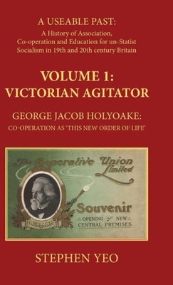 Victorian Agitator - George Jacob Holyoake : Co-Operation As 'This New Order Of Life'
