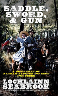 Saddle, Sword, And Gun : A Biography Of Nathan Bedford Forrest For Teens