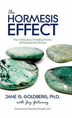 The Hormesis Effect : The Miraculous Healing Power Of Radioactive Stones