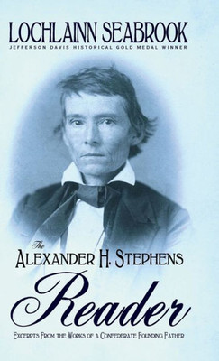 The Alexander H. Stephens Reader : Excerpts From The Works Of A Confederate Founding Father