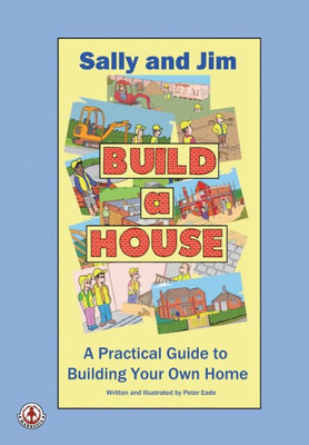 Sally And Jim Build A House : A Practical Guide To Building Your Home