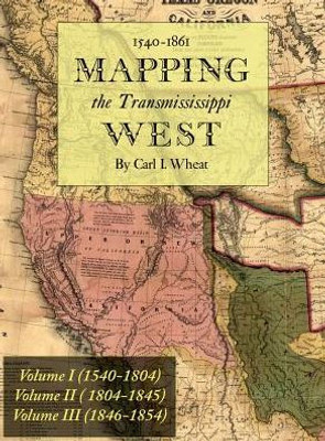 Mapping The Transmississippi West 1540-1861 : [Volumes One Through Three Bound In One]