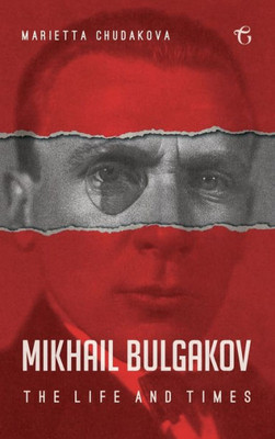 Mikhail Bulgakov : The Life And Times