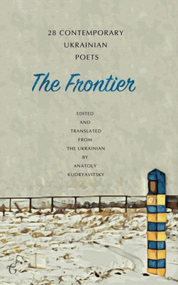 The Frontier : 28 Contemporary Ukrainian Poets: An Anthology (A Bilingual Edition)