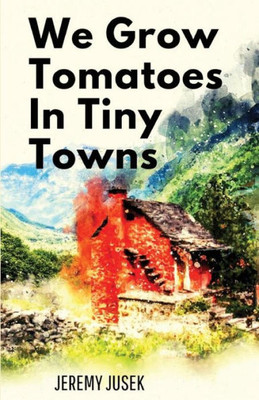 We Grow Tomatoes In Tiny Towns