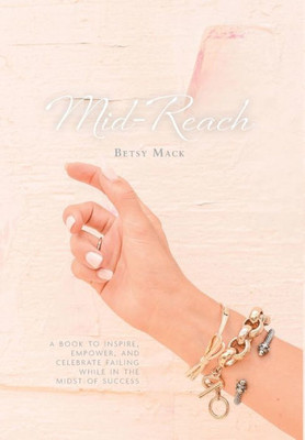 Mid-Reach : A Book To Inspire, Empower, And Celebrate Failing While In The Midst Of Success