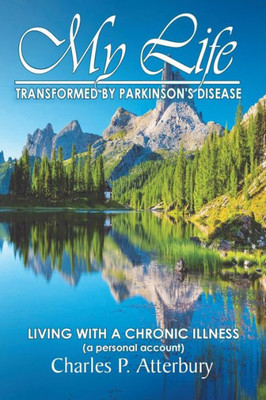 My Life Transformed By Parkinson'S Disease : Living With A Chronic Illness (A Personal Account)