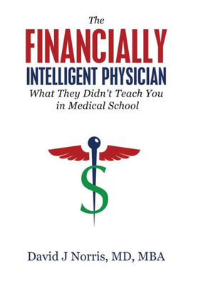 The Financially Intelligent Physician : What They Didn'T Teach You In Medical School