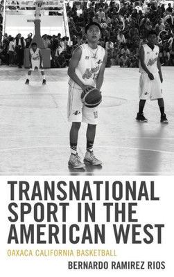 Transnational Sport In The American West : Oaxaca California Basketball