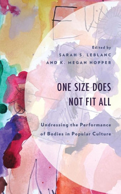 One Size Does Not Fit All : Undressing The Performance Of Bodies In Popular Culture