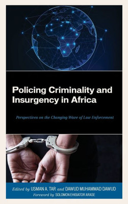 Policing Criminality And Insurgency In Africa : Perspectives On The Changing Wave Of Law Enforcement