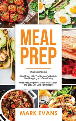 Meal Prep : 2 Manuscripts - Beginner'S Guide To 70+ Quick And Easy Low Carb Keto Recipes To Burn Fat And Lose Weight Fast & Meal Prep 101: The Beginner'S Guide To Meal Prepping And Clean Eating