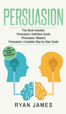 Persuasion : 3 Manuscripts - Persuasion Definitive Guide, Persuasion Mastery, Persuasion Complete Step By Step Guide (Persuasion Series)