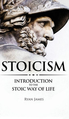 Stoicism : Introduction To The Stoic Way Of Life (Stoicism Series)