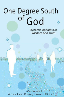 One Degree South Of God : Dynamic Updates On Wisdom And Truth
